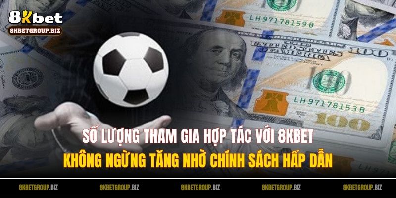 Số lượng tham gia hợp tác với 8KBET không ngừng tăng nhờ chính sách hấp dẫn