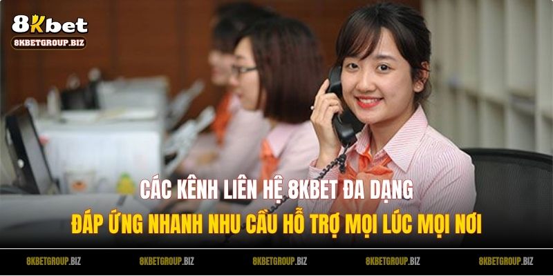 Các kênh liên hệ 8KBET đa dạng và đáp ứng nhanh nhu cầu hỗ trợ mọi lúc mọi nơi