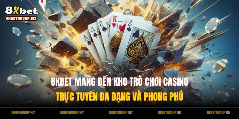 8KBET mang đến kho trò chơi casino trực tuyến đa dạng và phong phú