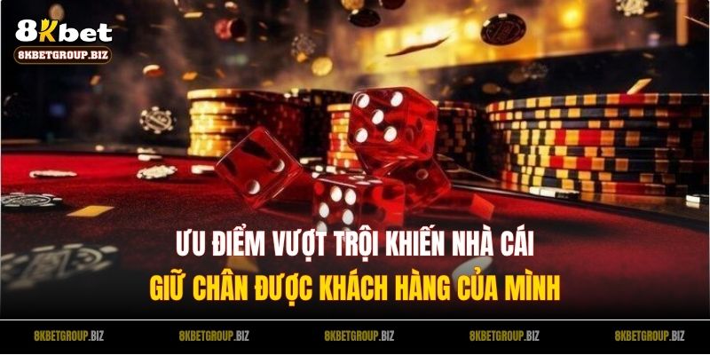 Ưu điểm vượt trội khiến nhà cái giữ chân được khách hàng của mình