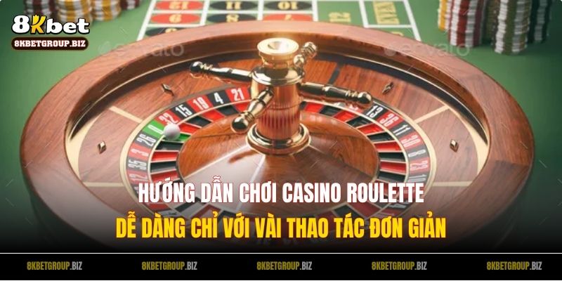 Hướng dẫn cách bắt đầu chơi Casino Roulette dễ dàng chỉ với vài thao tác đơn giả
